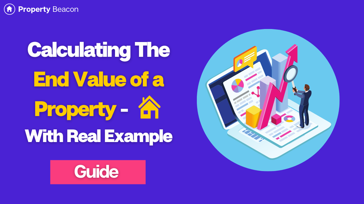 Guide to Calculating the end value of a property - with real example